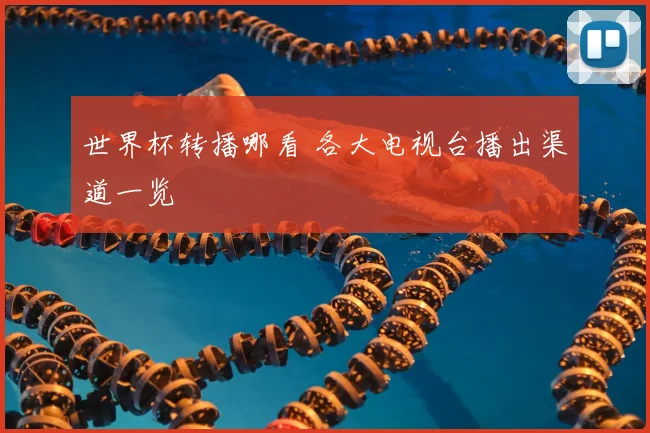世界杯转播哪看 各大电视台播出渠道一览