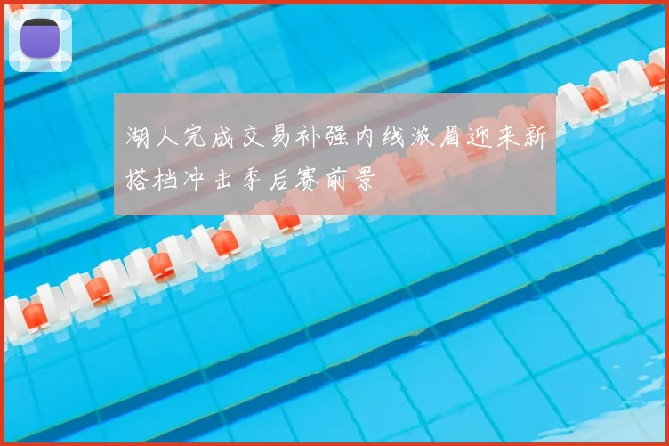 湖人完成交易补强内线浓眉迎来新搭档冲击季后赛前景