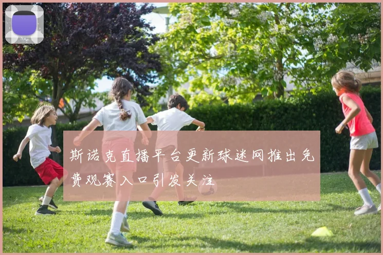 斯诺克直播平台更新球迷网推出免费观赛入口引发关注