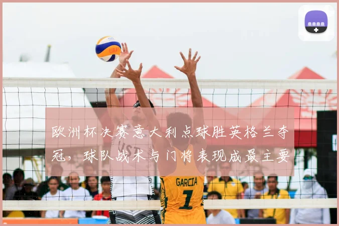 欧洲杯决赛意大利点球胜英格兰夺冠,球队战术与门将表现成最主要看点