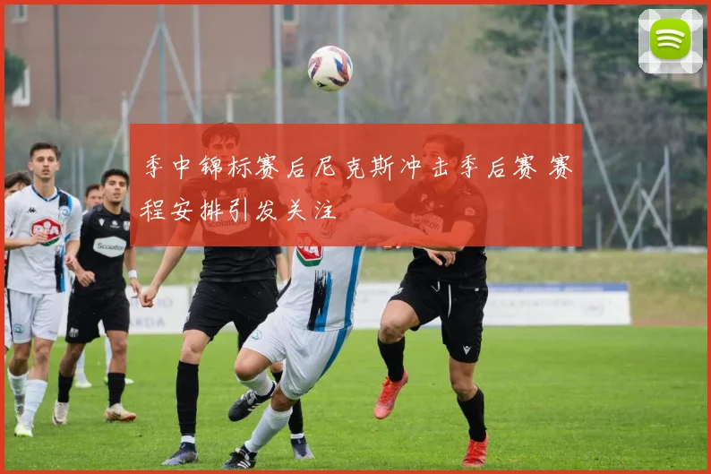 季中锦标赛后尼克斯冲击季后赛 赛程安排引发关注