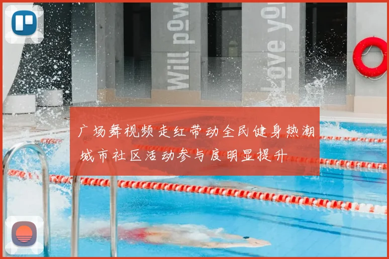 广场舞视频走红带动全民健身热潮 城市社区活动参与度明显提升